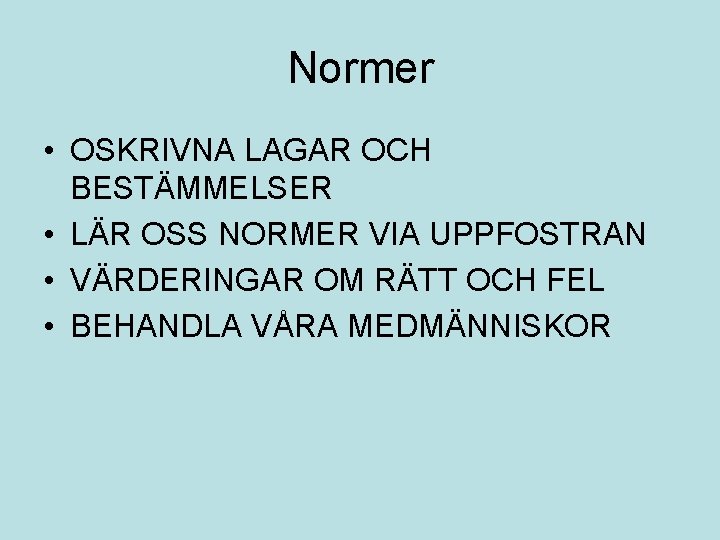 Normer • OSKRIVNA LAGAR OCH BESTÄMMELSER • LÄR OSS NORMER VIA UPPFOSTRAN • VÄRDERINGAR Normer • OSKRIVNA LAGAR OCH BESTÄMMELSER • LÄR OSS NORMER VIA UPPFOSTRAN • VÄRDERINGAR