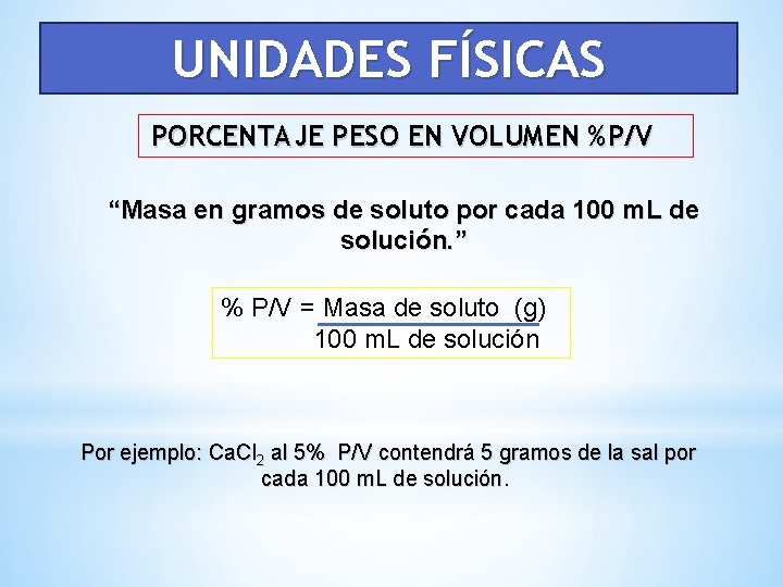 UNIDADES FÍSICAS PORCENTAJE PESO EN VOLUMEN %P/V “Masa en gramos de soluto por cada