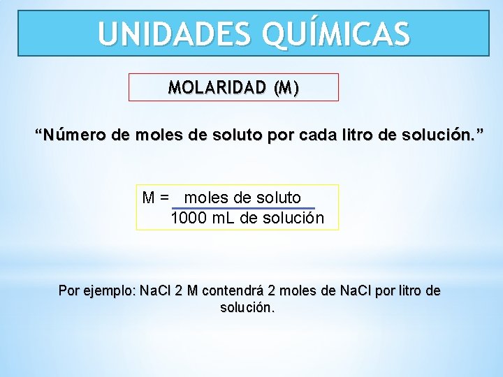 UNIDADES QUÍMICAS MOLARIDAD (M) “Número de moles de soluto por cada litro de solución.