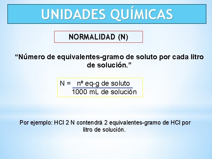 UNIDADES QUÍMICAS NORMALIDAD (N) “Número de equivalentes-gramo de soluto por cada litro de solución.