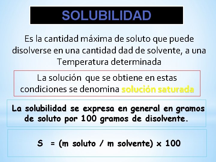 SOLUBILIDAD Es la cantidad máxima de soluto que puede disolverse en una cantidad de
