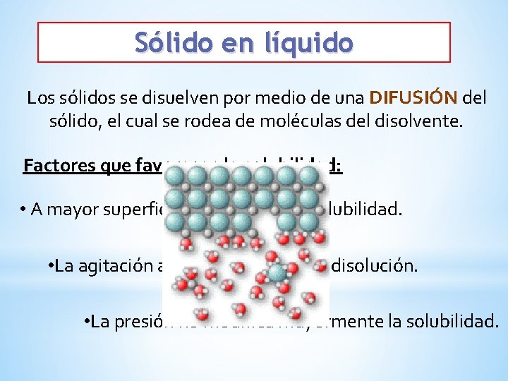 Sólido en líquido Los sólidos se disuelven por medio de una DIFUSIÓN del sólido,