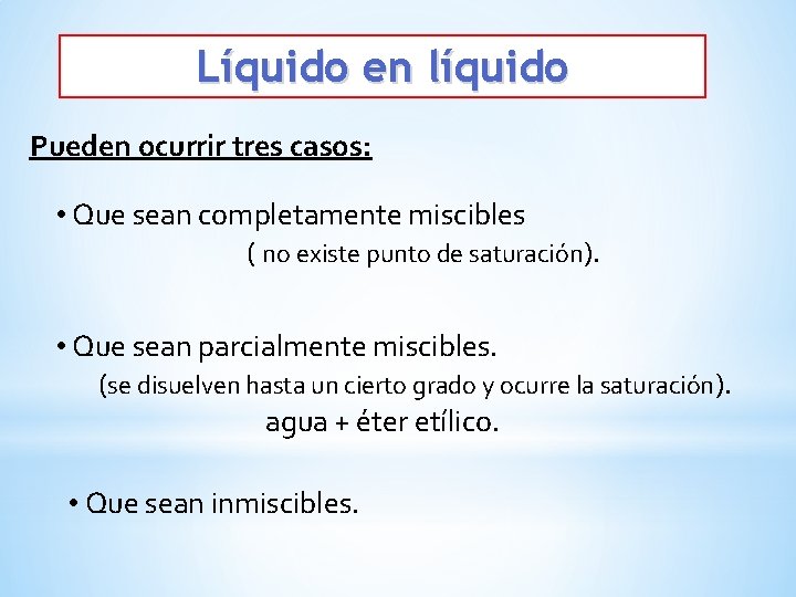 Líquido en líquido Pueden ocurrir tres casos: • Que sean completamente miscibles ( no