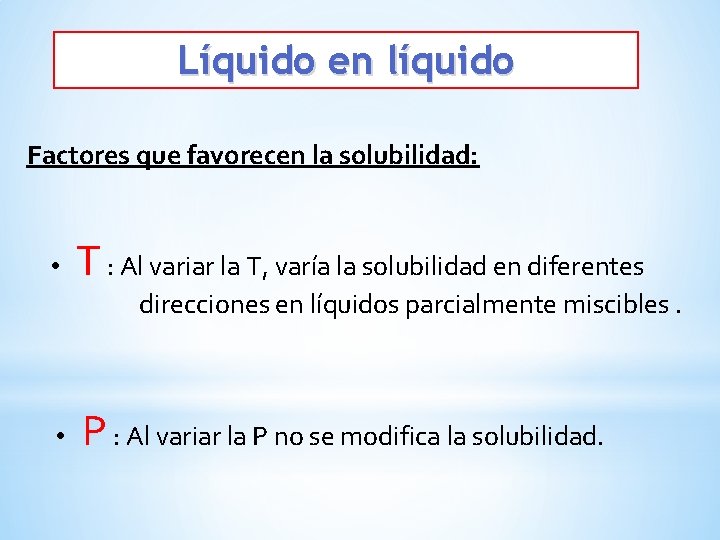 Líquido en líquido Factores que favorecen la solubilidad: • T : Al variar la