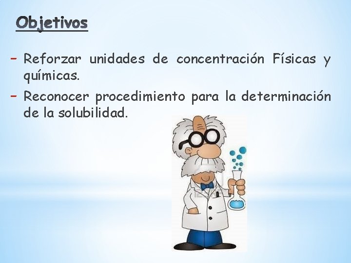 - Reforzar unidades de concentración Físicas y químicas. Reconocer procedimiento para la determinación de