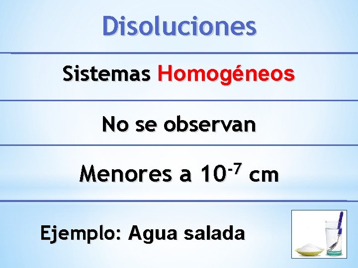 Disoluciones Sistemas Homogéneos No se observan Menores a -7 10 Ejemplo: Agua salada cm