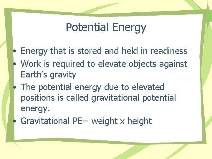 Potential Energy • Energy that is stored and held in readiness • Work is Potential Energy • Energy that is stored and held in readiness • Work is