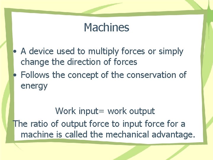 Machines • A device used to multiply forces or simply change the direction of Machines • A device used to multiply forces or simply change the direction of