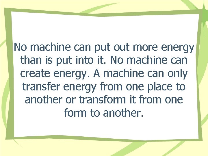 No machine can put out more energy than is put into it. No machine No machine can put out more energy than is put into it. No machine