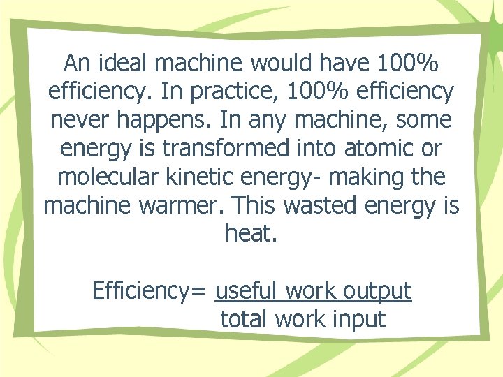 An ideal machine would have 100% efficiency. In practice, 100% efficiency never happens. In An ideal machine would have 100% efficiency. In practice, 100% efficiency never happens. In