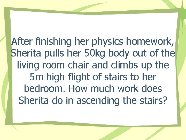 After finishing her physics homework, Sherita pulls her 50 kg body out of the After finishing her physics homework, Sherita pulls her 50 kg body out of the