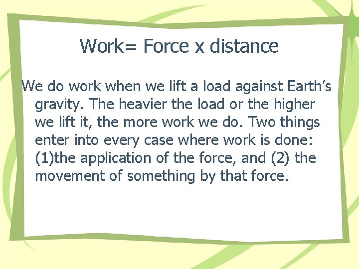 Work= Force x distance We do work when we lift a load against Earth’s Work= Force x distance We do work when we lift a load against Earth’s