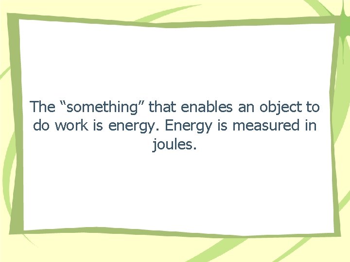 The “something” that enables an object to do work is energy. Energy is measured The “something” that enables an object to do work is energy. Energy is measured