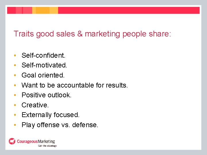 Traits good sales & marketing people share: • • Self-confident. Self-motivated. Goal oriented. Want