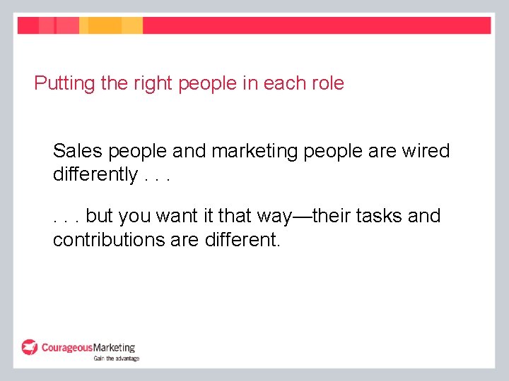 Putting the right people in each role Sales people and marketing people are wired