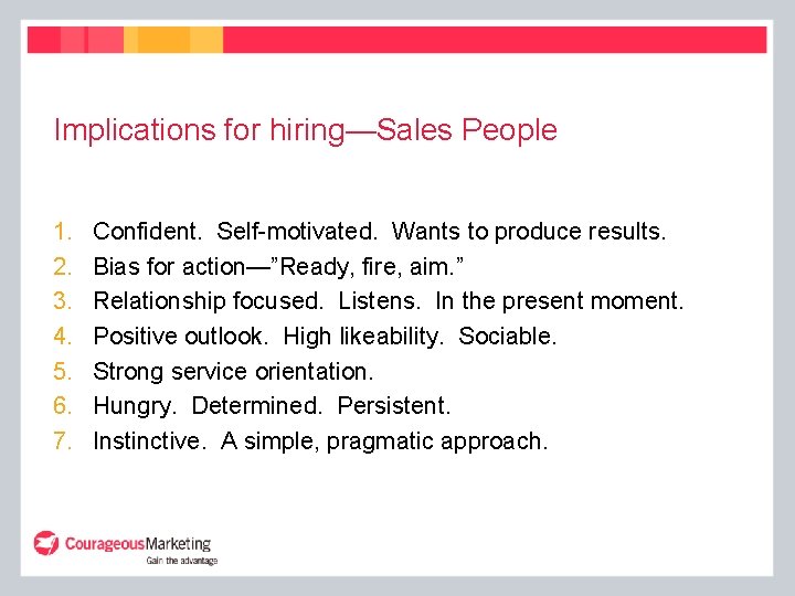 Implications for hiring—Sales People 1. 2. 3. 4. 5. 6. 7. Confident. Self-motivated. Wants