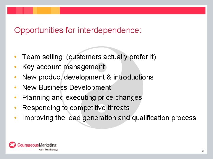 Opportunities for interdependence: • • Team selling (customers actually prefer it) Key account management
