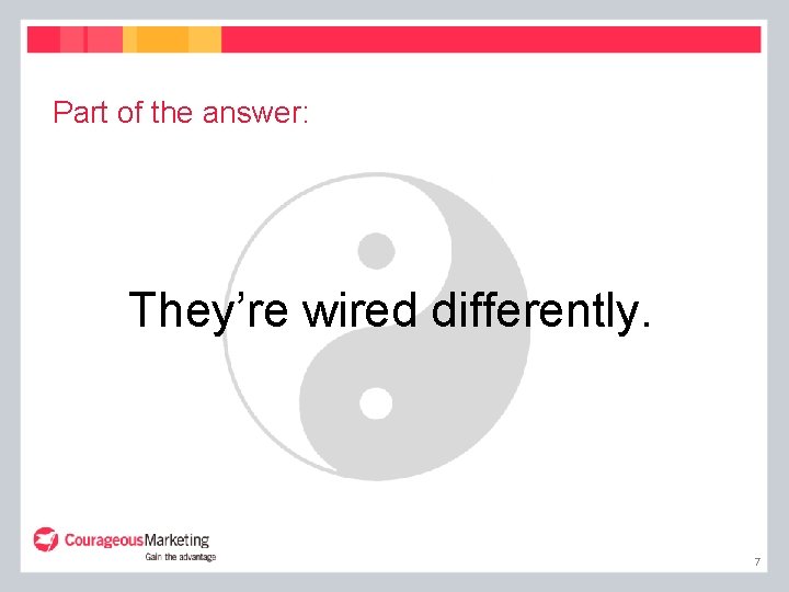 Part of the answer: They’re wired differently. 7 Part of the answer: They’re wired differently. 7
