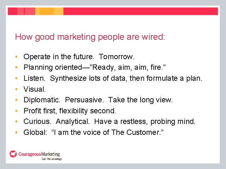 How good marketing people are wired: • • Operate in the future. Tomorrow. Planning