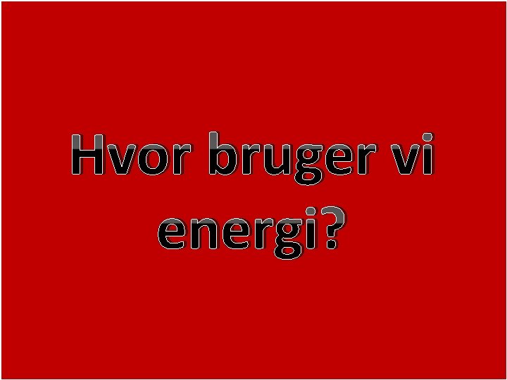 Gl. Hasseris skole Hvor bruger vi energi? 