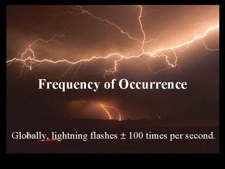 Frequency of Occurrence Globally, lightning flashes 100 times per second. 