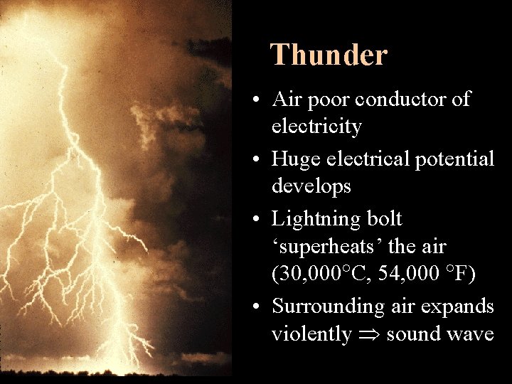 Thunder • Air poor conductor of electricity • Huge electrical potential develops • Lightning