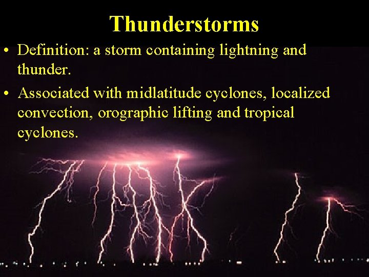 Thunderstorms • Definition: a storm containing lightning and thunder. • Associated with midlatitude cyclones,