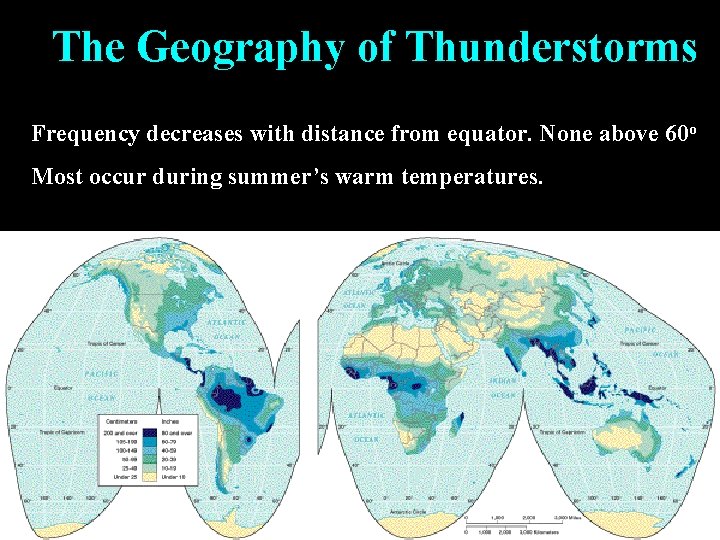 The Geography of Thunderstorms Frequency decreases with distance from equator. None above 60 o