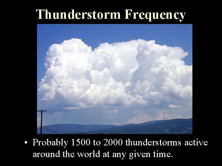 Thunderstorm Frequency • Probably 1500 to 2000 thunderstorms active around the world at any