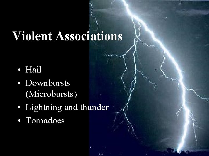 Violent Associations • Hail • Downbursts (Microbursts) • Lightning and thunder • Tornadoes 