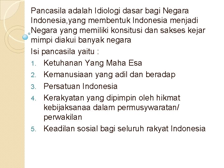 Pancasila adalah Idiologi dasar bagi Negara Indonesia, yang membentuk Indonesia menjadi Negara yang memiliki