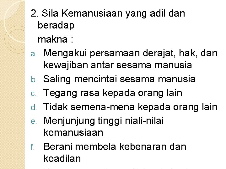 2. Sila Kemanusiaan yang adil dan beradap makna : a. Mengakui persamaan derajat, hak,