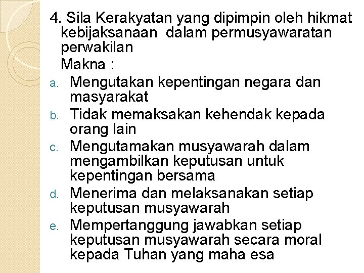 4. Sila Kerakyatan yang dipimpin oleh hikmat kebijaksanaan dalam permusyawaratan perwakilan Makna : a.