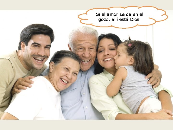 Si el amor se da en el gozo, allí está Dios. A ver si
