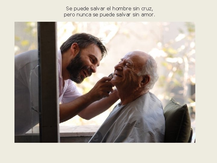 Se puede salvar el hombre sin cruz, pero nunca se puede salvar sin amor.