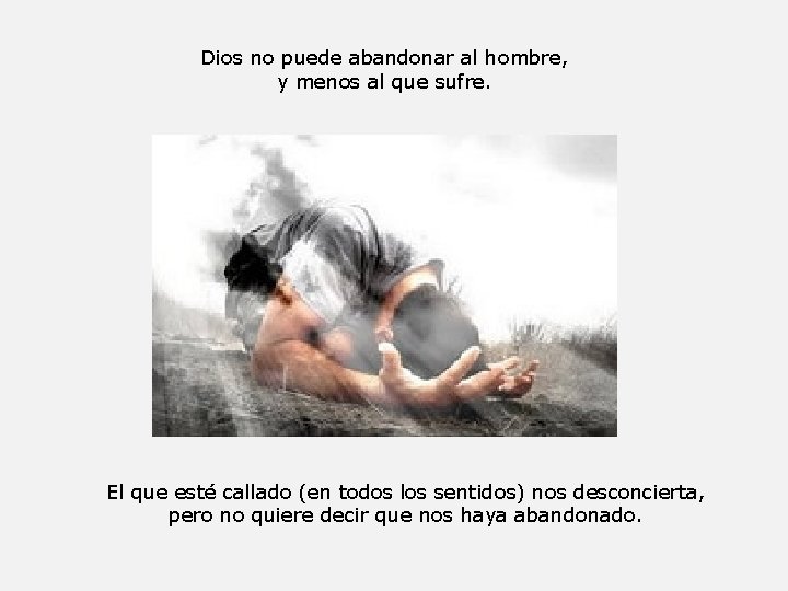 Dios no puede abandonar al hombre, y menos al que sufre. El que esté