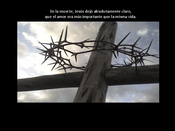 En la muerte, Jesús dejó absolutamente claro, que el amor era más importante que