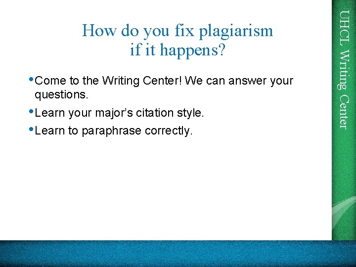  • Come to the Writing Center! We can answer your questions. • Learn