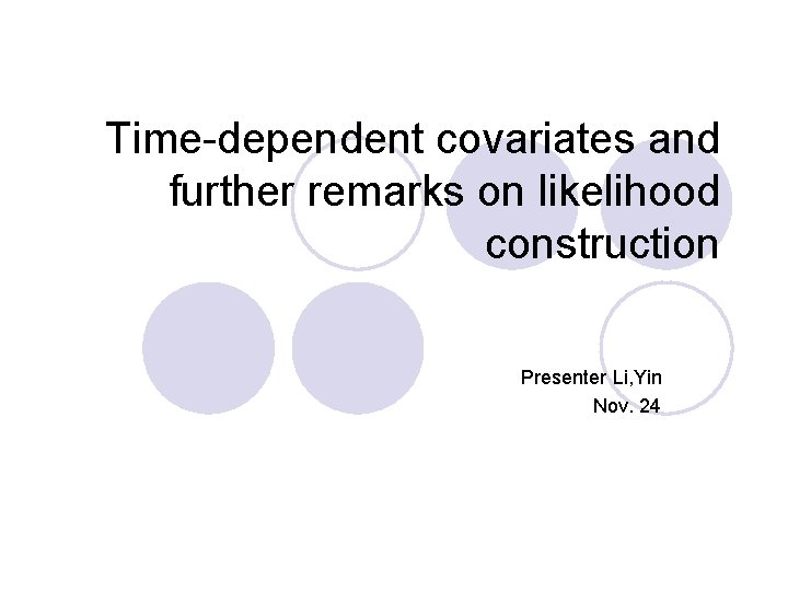 Time-dependent covariates and further remarks on likelihood construction Presenter Li, Yin Nov. 24 