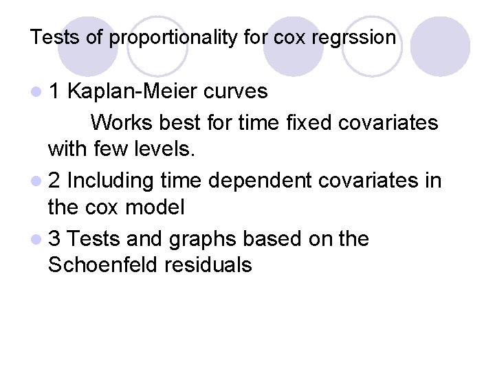 Tests of proportionality for cox regrssion l 1 Kaplan-Meier curves Works best for time