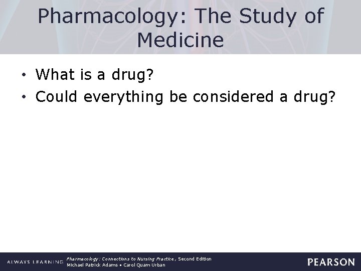 Pharmacology: The Study of Medicine • What is a drug? • Could everything be