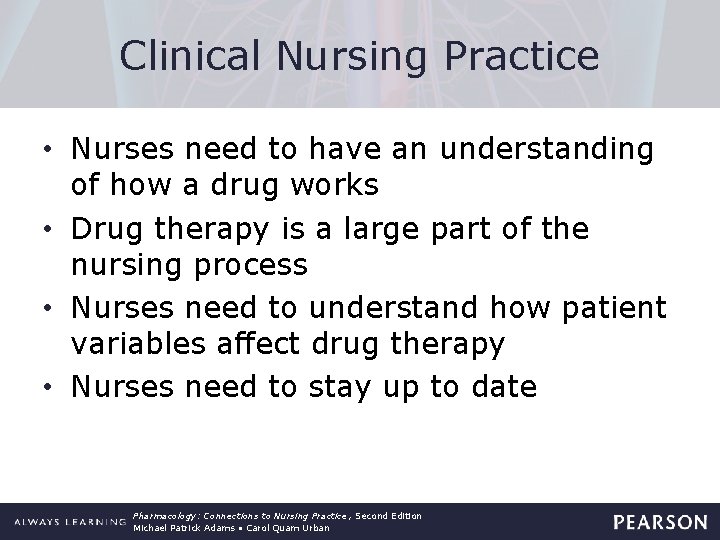Clinical Nursing Practice • Nurses need to have an understanding of how a drug
