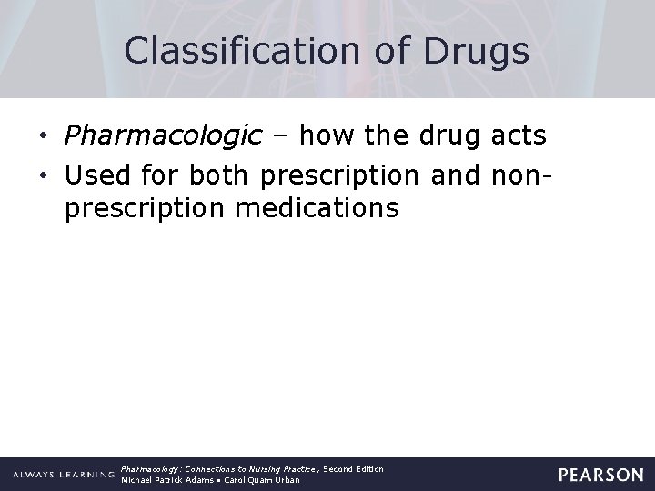 Classification of Drugs • Pharmacologic – how the drug acts • Used for both
