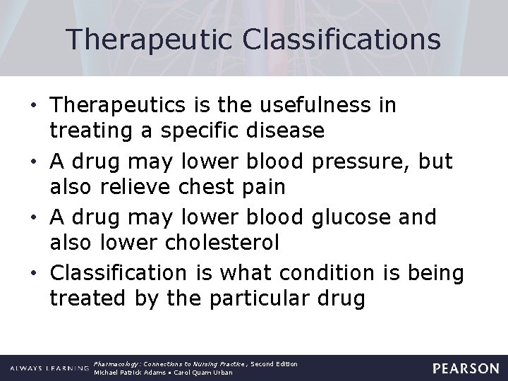 Therapeutic Classifications • Therapeutics is the usefulness in treating a specific disease • A