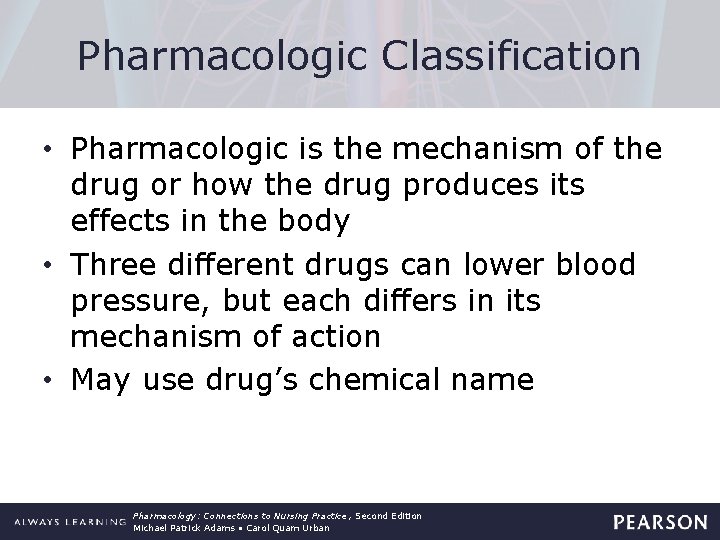 Pharmacologic Classification • Pharmacologic is the mechanism of the drug or how the drug