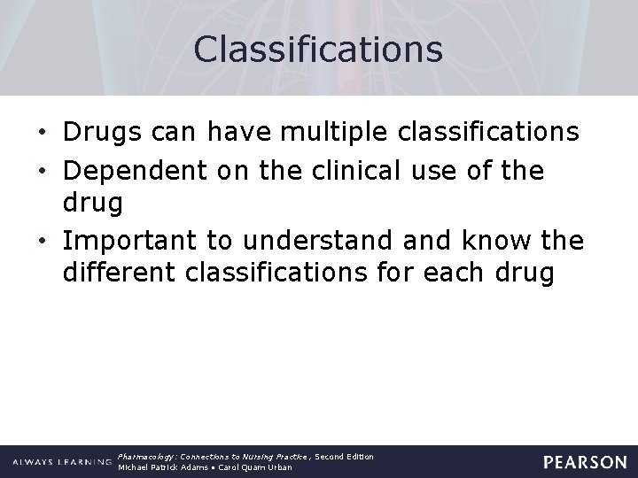 Classifications • Drugs can have multiple classifications • Dependent on the clinical use of