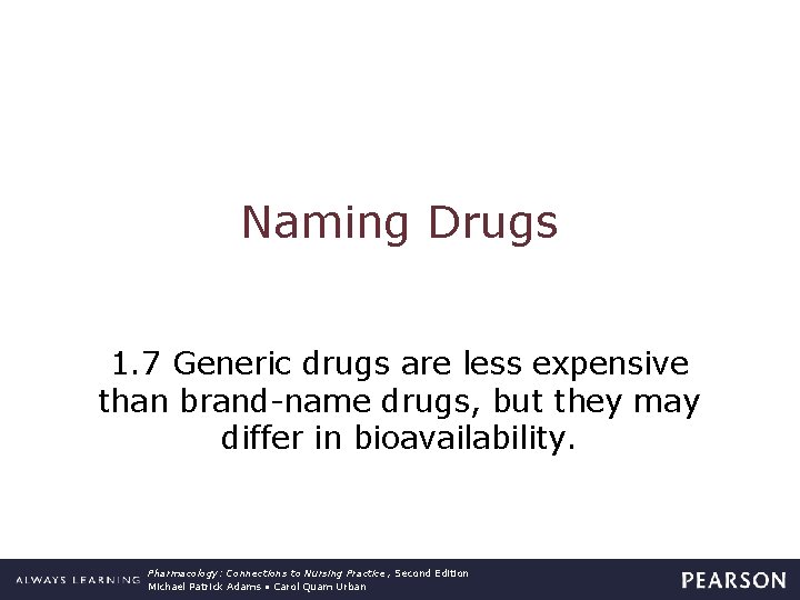 Naming Drugs 1. 7 Generic drugs are less expensive than brand-name drugs, but they