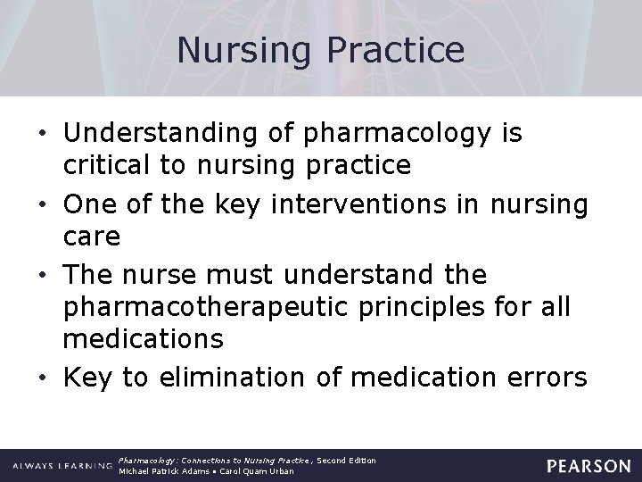 Nursing Practice • Understanding of pharmacology is critical to nursing practice • One of