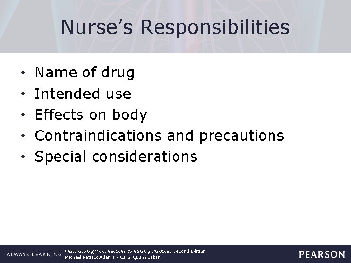 Nurse’s Responsibilities • • • Name of drug Intended use Effects on body Contraindications