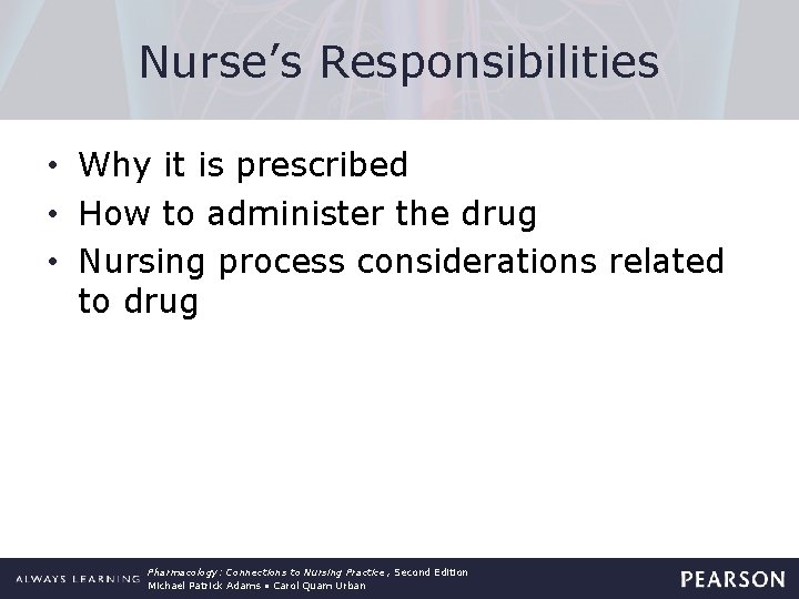 Nurse’s Responsibilities • Why it is prescribed • How to administer the drug •